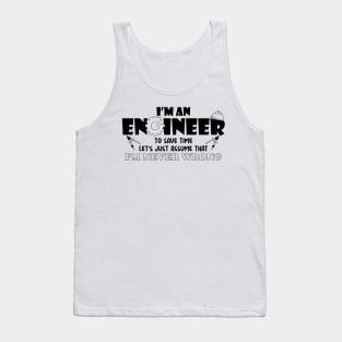 I M An Engineer To Save Time Let S Just Assume That I M Never Wrong Tank Top